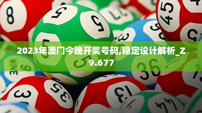 2023年澳门今晚开奖号码,稳定设计解析_Z9.677