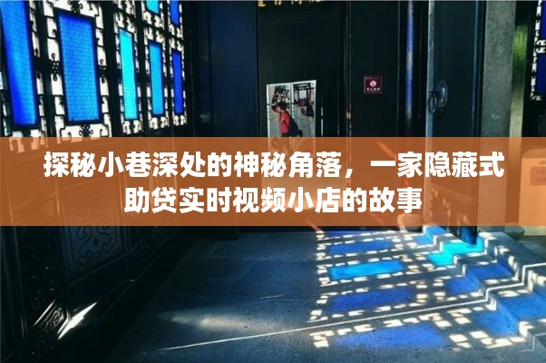 探秘小巷深处的神秘角落，隐藏式助贷实时视频小店的传奇故事