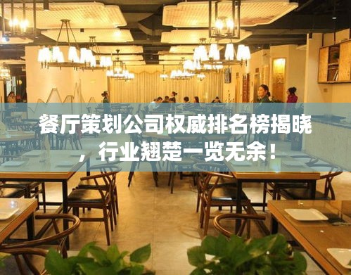 餐厅策划公司权威排名榜揭晓，行业翘楚一览无余！
