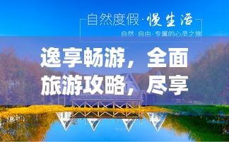 逸享畅游，全面旅游攻略，尽享美景悠闲时光